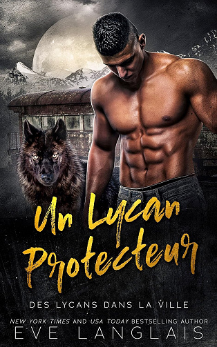 Un Lycan Protecteur (Des Lycans dans la Ville t. 4) - Eve Langlais (2023)