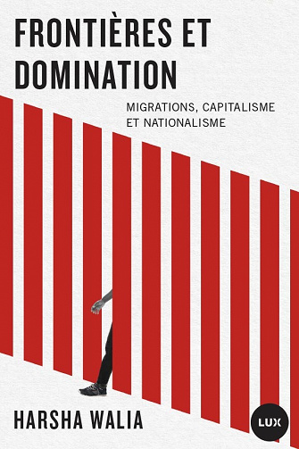 Frontières et domination : Migrations, capitalisme et nationalisme - Harsha Walia (2023)