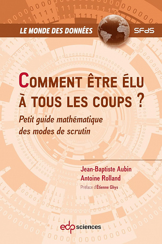 Comment être élu à tous les coups ? Petit guide mathématique des modes de scrutin - Jean-Baptiste Aubin, Antoine Rolland (2022)