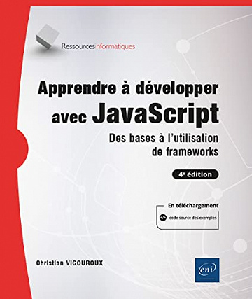 Apprendre à développer avec JavaScript - Des bases à l'utilisation de frameworks (4e édition) Christian Vigouroux (2021)