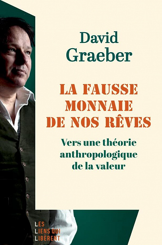 La fausse monnaie de nos rêves : Vers une théorie anthropologique de la valeur - David Graeber (2022)
