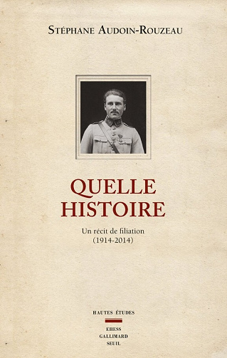 Stéphane Audoin-Rouzeau - Quelle histoire Un récit de filiation (1914-2014): suivi d'un texte inédit : Du côté des femmes