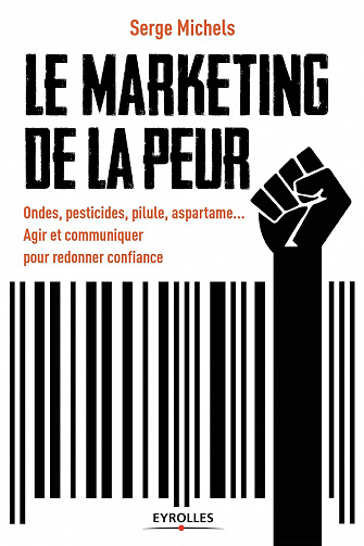 Le marketing de la peur: Ondes, pesticides, pilule, aspartam... Agir et communiquer pour redonner confiance - Marie-Hélène Westphalen (2014)