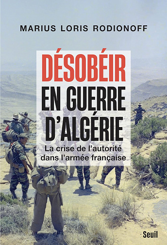 Désobéir en guerre d'Algérie: La crise de l'autorité dans l'armée française - Marius Loris Rodionoff (2023)