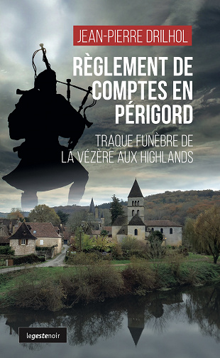 Règlement de comptes en Périgord: Traque funèbre de la Vézère aux Highlands - Jean-Pierre Drilhol (2023)