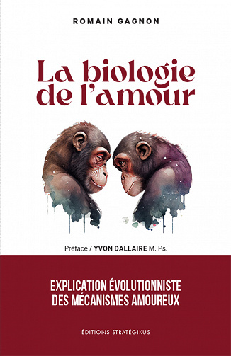 La biologie de l'amour : Explication évolutionniste des mécanismes amoureux - Romain Gagnon (2023)
