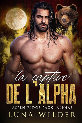 Aspen Ridge - The Alphas, Tome 3 : La Captive de l'Alpha - Luna Wilder (2023)