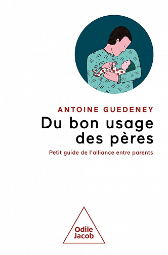 Du bon usage des pères : petit guide de l'alliance parentale - Antoine Guedeney (2023)