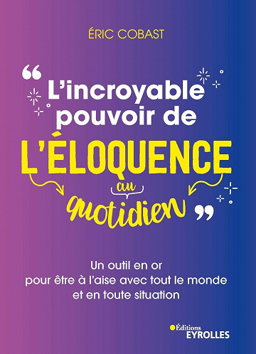 L'incroyable pouvoir de l'éloquence au quotidien - Eric Cobast  (2022)