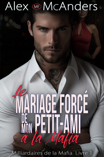 Milliardaires de la Mafia, Tome 1 : Le Mariage Forcé de Mon Petit-Ami à la Mafia - Alex McAnders (2023)