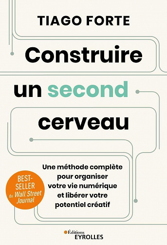 Construire un second cerveau: Une méthode complète pour organiser votre vie numérique et libérer votre potentiel créatif - Tiago Forte (2023)