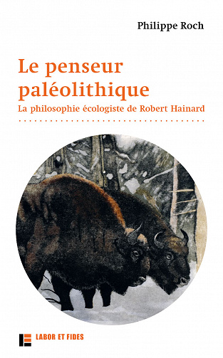 Le penseur paléolithique : La philosophie écologiste de Robert Hainard - Philippe Roch (2022)