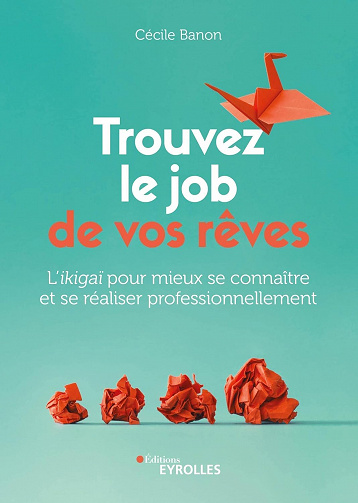Trouvez le job de vos rêves: L'ikigaï pour mieux se connaître et se réaliser professionnellement - Cécile Banon (2022)