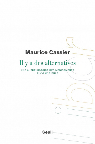 Il y a des alternatives: Une autre histoire des médicaments (XIXe-XXIe siècle) Maurice Cassier (2023)