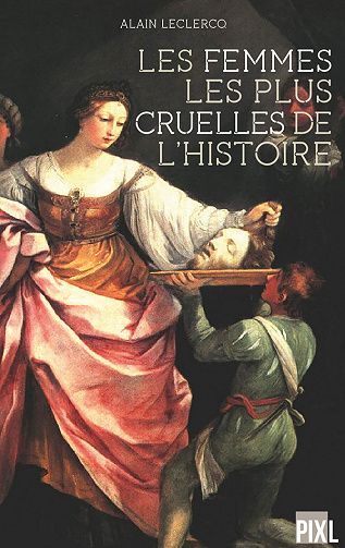 Les femmes les plus cruelles de l'Histoire - Alain Leclercq