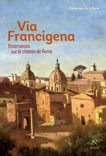 Via Francigena : Itinerrances sur le chemin de Rome - Dominique de la Barre (2021)