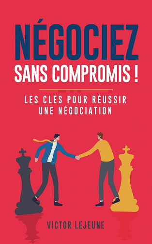 Négociez sans compromis ! : Les clés pour réussir une négociation - Victor Lejeune (2023)