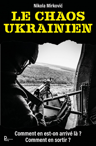 Le chaos ukrainien : Comment en est-on arrivé là ? Comment en sortir ? - Nikola Mirković (2023)
