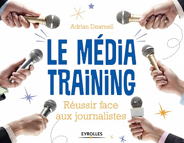 Le média training: Réussir face aux journalistes 1er Édition - Adrian Dearnell (2014)