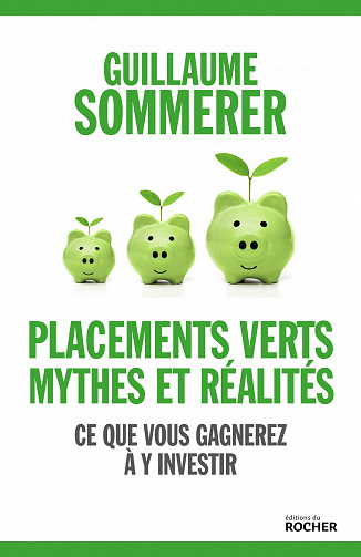 Placements verts, mythes et réalités : Ce que vous gagnerez à y investir - Guillaume Sommerer (2021)
