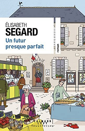 Un futur presque parfait - Elisabeth Segard (2023)