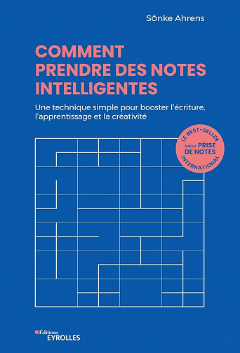 Comment prendre des notes intelligentes: Une technique simple pour booster l'écriture, l'apprentissage et la créativité - Sönke Ahrens (2023)