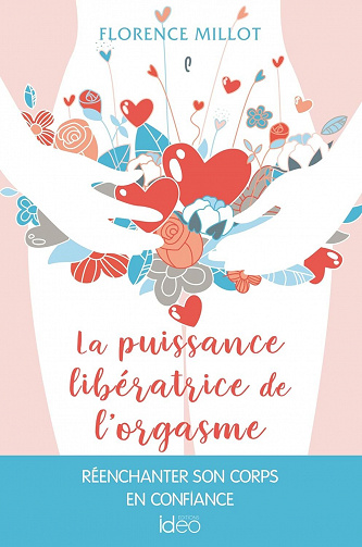 La puissance libératrice de l'orgasme : Réenchanter son corps en confiance - Florence Millot (2022)