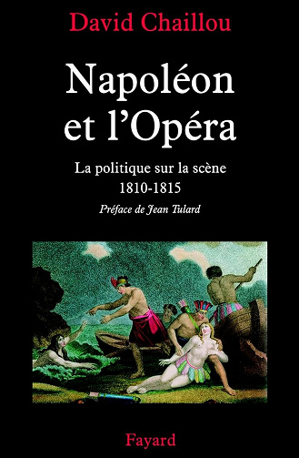 Napoléon et l'Opéra : La politique sur la scène (1810-1815) David Chaillou (2004)