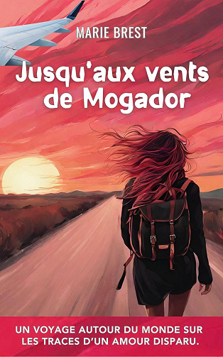 Jusqu'aux vents de Mogador: Un voyage autour du monde sur les traces d'un amour disparu. - Marie Brest (2023)