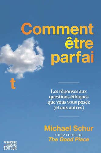 Comment être parfait: Les réponses aux questions éthiques que vous vous posez (et aux autres) Michael Schur (2022)