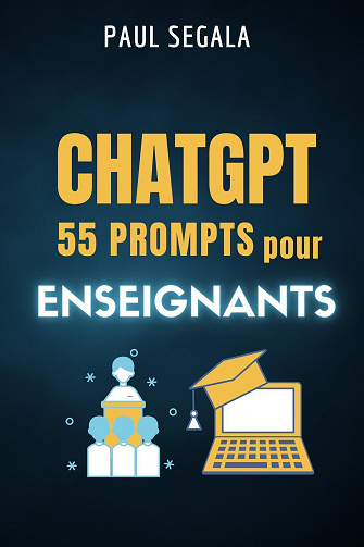 ChatGPT 55 prompts Pour les enseignants - Paul Ségala (2023)
