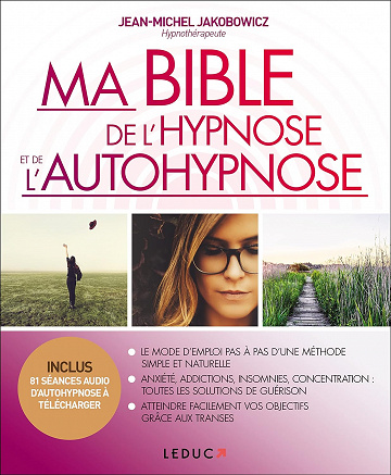 Ma bible de l'hypnose et de l'autohypnose: Le mode d'emploi pas à pas d'une méthode simple et naturelle - Jean-Michel Jakobowicz (2017)