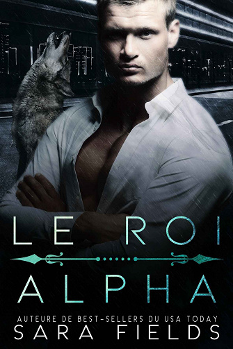 Les Rois-Loups, Tome 1 : Le Roi Alpha - Sara Fields (2023)