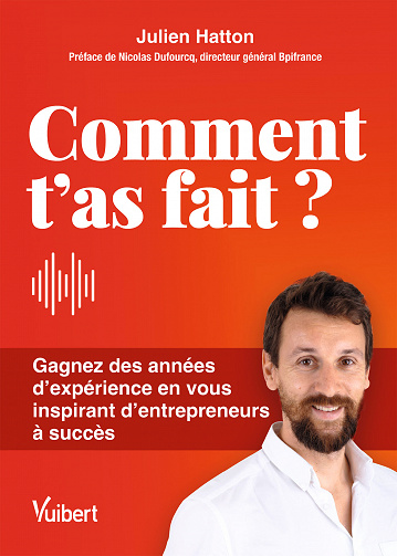 Comment t’as fait ? Gagnez des années d’expérience en vous inspirant d'entrepreneurs à succès - Julien Hatton (2023)