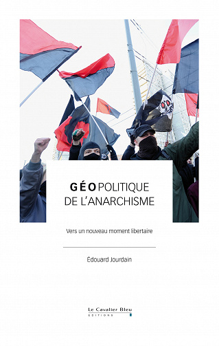 Géopolitique de l'anarchisme : Vers un nouveau moment libertaire - Édouard Jourdain (2023)
