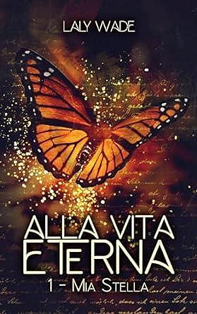 Alla Vita Eterna, Tome 1 : Mia Stella - Laly Wade (2023)