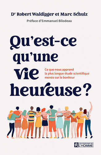 Qu'est-ce qu'une vie heureuse ? Ce que nous apprend la plus longue étude scientifique menée sur le bonheur - Marc Schulz, Robert Waldinger (2023)