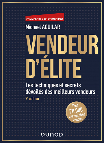 Vendeur d'élite : 7e édition. Les techniques et secrets dévoilés des meilleurs vendeurs - Michaël Aguilar (2023)