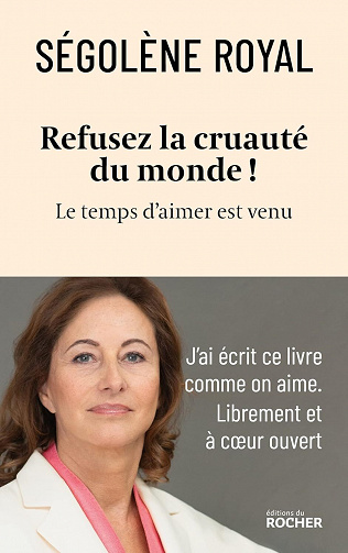 Refusez la cruauté du monde ! : Le temps d'aimer est venu - Ségolène Royal (2023)