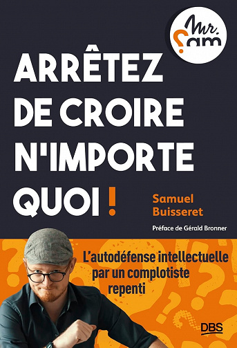 Arrêtez de croire n’importe quoi !: L’autodéfense intellectuelle par un complotiste repenti (Mr Sam) Samuel Buisseret (2023)