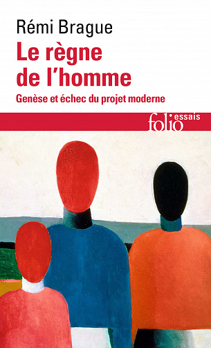 Le règne de l'homme : Genèse et échec du projet moderne - Rémi Brague (2023)