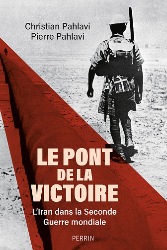 Le Pont de la victoire : l'Iran dans la Seconde Guerre mondiale - Pierre Cyril Pahlavi, Christian Pahlavi (2023)