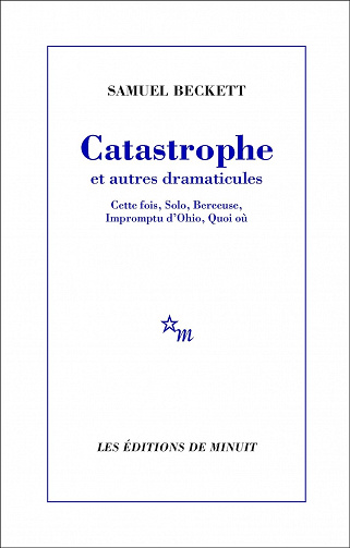 Catastrophe et autres dramaticules: Cette fois, Solo, Berceuse, Impromptu d'Ohio, Quoi où - Samuel Beckett (2014)