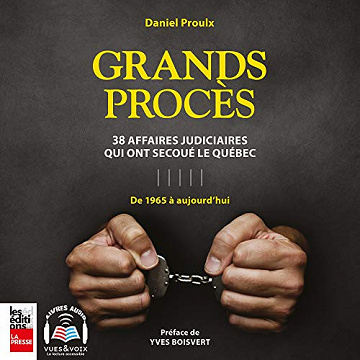 Grands procès: 38 affaires judiciaires qui ont secoué le Québec: de 1965 à aujourd'hui - Daniel Proulx (2020)