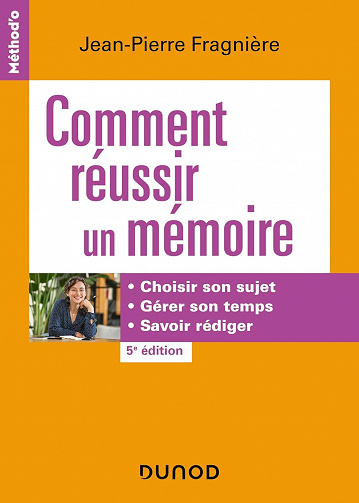 Comment réussir un mémoire - 5e éd.: Choisir son sujet, gérer son temps, savoir rédiger - Jean-Pierre Fragnière (2023)