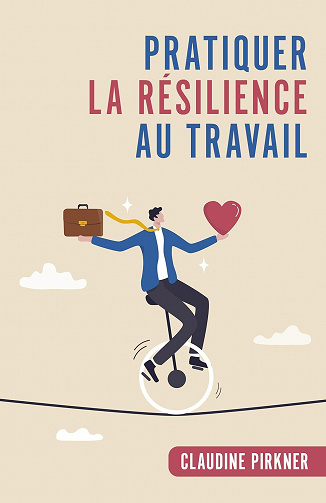 Pratiquer la résilience au travail - Claudine Pirkner (2023)