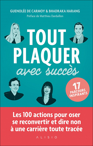 Tout plaquer avec succès : Les 100 actions pour oser se reconvertir et dire non à une carrière toute tracée - Bhadraka Harang, Guenolée De Carmoy (2023)