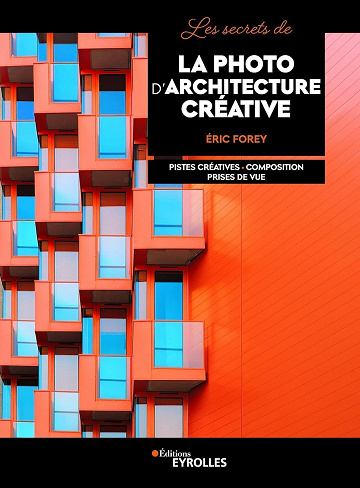 Les secrets de la photo d'architecture créative - Eric Forey (2023)