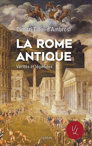 La Rome antique, vérités et légendes - Dimitri Tilloi-d'Ambrosi (2023)