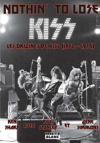Nothin' To Lose Les origines de Kiss (1972-1975) Ken Sharp (2017)